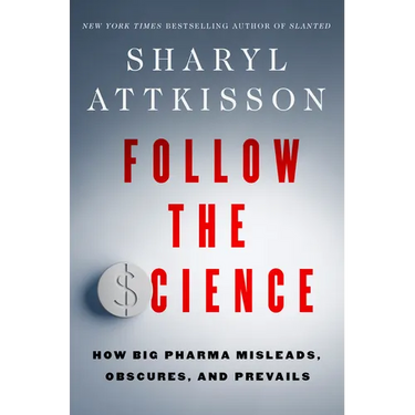 Follow the Science: How Big Pharma Misleads, Obscures, and Prevails