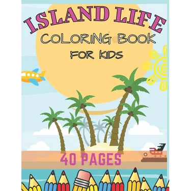 Island Life Coloring Book For Kids: Beach Fun Dreams Kids Holiday Seashore Animals Ice Cream Summer Boys Girls Awesome