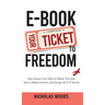 Ebook Your Ticket to Freedom; How Anyone Can Write an Ebook That Sells, Earn a Passive Income, and Escape the 9-5 Forever.