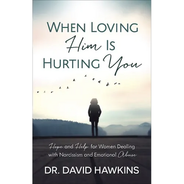 When Loving Him Is Hurting You: Hope and Help for Women Dealing with Narcissism and Emotional Abuse