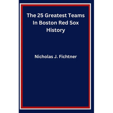 The 25 Greatest Teams In Boston Red Sox History