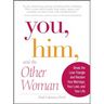 You, Him and the Other Woman: Break the Love Triangle and Reclaim Your Marriage, Your Love, and Your Life