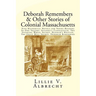 Deborah Remembers And Other Stories Of Colonial Massachusetts: Five Historical Novels For Young Readers In One Volume: Susanna's Candlestick, The Spin
