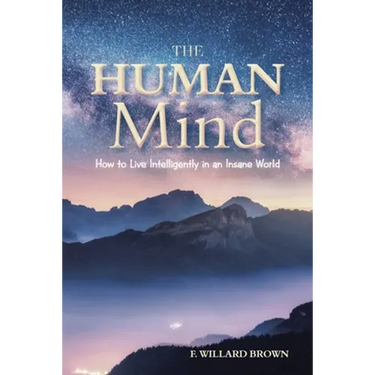 The Human Mind: How to Live Intelligently in an Insane World