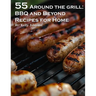 55 Around the Grill BBQ and Beyond Recipes for Home: BBQ and Beyond Recipes for Home