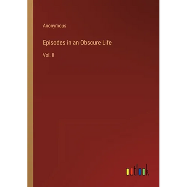 Episodes in an Obscure Life: Vol. II