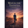 Watch the Testicles: And Other Lessons from a Life in Nursing