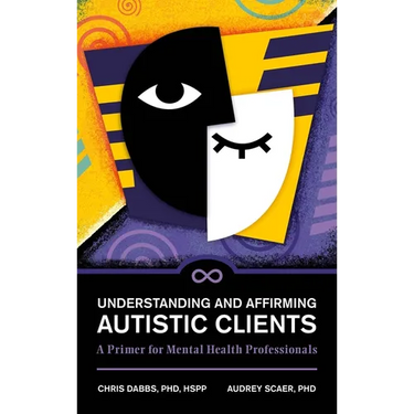 Understanding and Affirming Autistic Clients: A Primer for Mental Health Professionals
