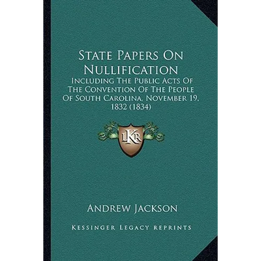 State Papers On Nullification: Including The Public Acts Of The Convention Of The People Of South Carolina, November 19, 1832 (1834)