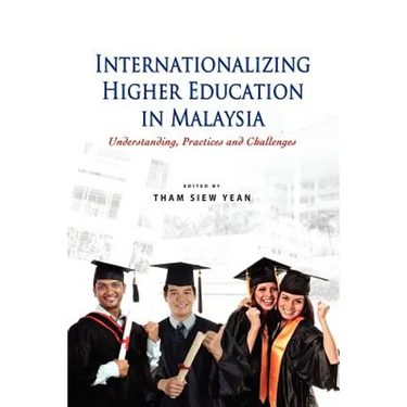 Internationalizing Higher Education in Malaysia: Understanding, Practices and Challenges