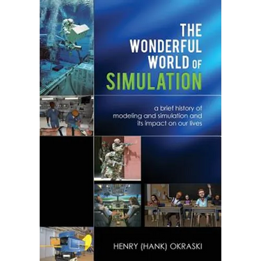 The Wonderful World of Simulation: A Brief History of Modeling and Simulation and Its Impact on Our Lives