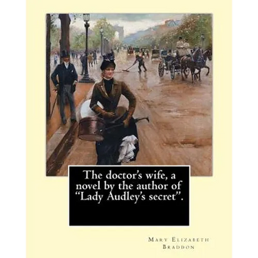The doctor's wife, a novel by the author of "Lady Audley's secret". By: Mary Elizabeth Braddon: Mary Elizabeth Braddon (4 October 1835 - 4 February 19