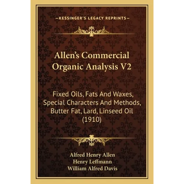 Allen's Commercial Organic Analysis V2: Fixed Oils, Fats And Waxes, Special Characters And Methods, Butter Fat, Lard, Linseed Oil (1910)