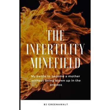 The Infertility Minefield: My battle to become a mother without being blown up in the process