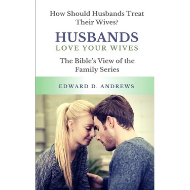 Husbands Love Your Wives: How Should Husbands Treat Their Wives?