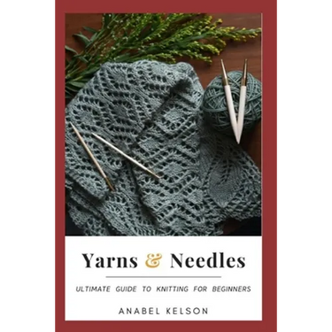 Yarns and Needles: Ultimate guide to knitting for beginners