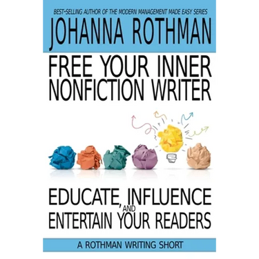 Free Your Inner Nonfiction Writer: Educate, Influence, and Entertain Your Readers