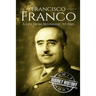 Francisco Franco: A Life From Beginning to End