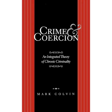 Crime and Coercion: An Integrated Theory of Chronic Criminality