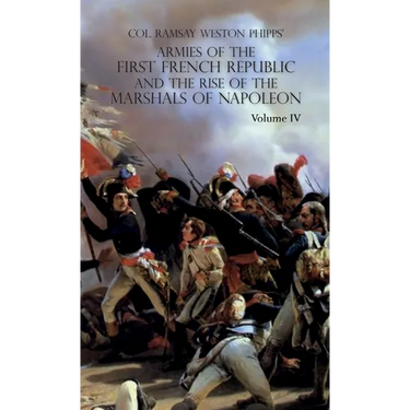 Armies of the First French Republic and the Rise of the Marshals of Napoleon I: VOLUME IV: The Army of Italy 1796 to 1797; Paris and the Army of the I