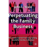 Perpetuating the Family Business: 50 Lessons Learned from Long Lasting, Successful Families in Business
