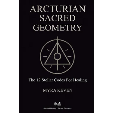Arcturian Sacred Geometry: The 12 Stellar Codes for Healing