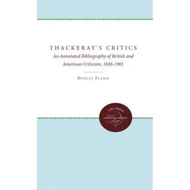 Thackeray's Critics: An Annotated Bibliography of British and American Criticism, 1836-1901