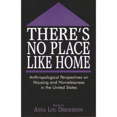 There's No Place Like Home: Anthropological Perspectives on Housing and Homelessness in the United States
