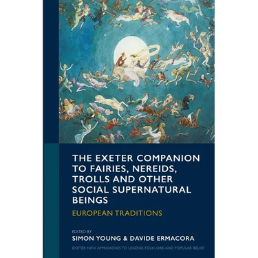 The Exeter Companion to Fairies, Nereids, Trolls and other Social Supernatural Beings: European Traditions