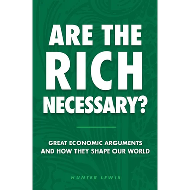 Are the Rich Necessary?: Great Economic Arguments and How They Shape Our World