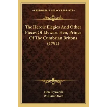 The Heroic Elegies And Other Pieces Of Llywarc Hen, Prince Of The Cumbrian Britons (1792)