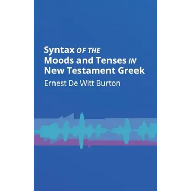 Syntax of the Moods and Tenses in New Testament Greek