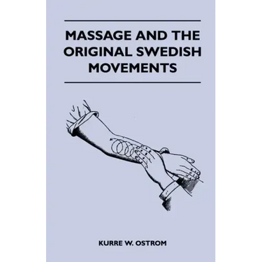 Massage and the Original Swedish Movements - Their Application to Various Diseases of the Body - Lectures Before the Training Schools for Nurses Conne