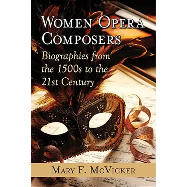 Women Opera Composers: Biographies from the 1500s to the 21st Century