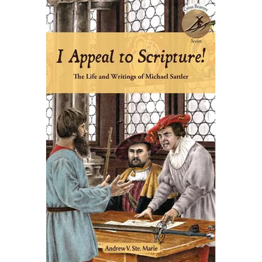 I Appeal to Scripture!: The Life and Writings of Michael Sattler