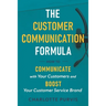 The Customer Communication Formula: How to communicate with your customers and boost your customer service brand