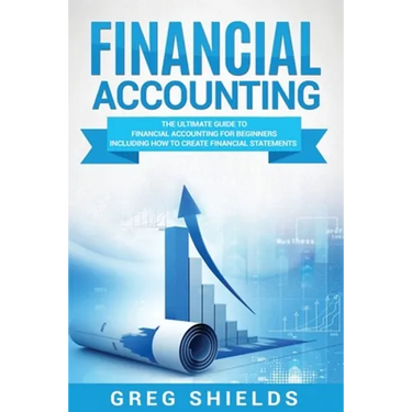 Financial Accounting: The Ultimate Guide to Financial Accounting for Beginners Including How to Create and Analyze Financial Statements