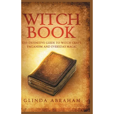 Witch Book - Hardcover Version: A Definitive Guide To Witch Craft, Paganism and Everyday Magic: A Definitive Guide To Witch Craft, Paganism and Everyd