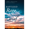 Baptized Rage, Transformed Grief: I Got Through, So Can You