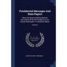 Presidential Messages And State Papers: Being The Epoch-marking National Documents Of All The Presidents From George Washington To Woodrow Wilson; Vol