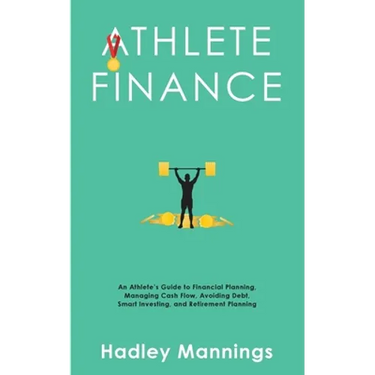 Athlete Finance: An Athlete's Guide to Financial Planning, Managing Cash Flow, Avoiding Debt, Smart Investing, and Retirement Planning