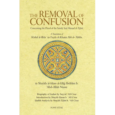 The Removal of Confusion Concerning the Flood of the Saintly Seal Ahmad Al-Tijani: A Translation of Kashif Al-Ilbas an Fayda Al-Khatm Abi' Abbas by Sh