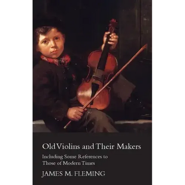 Old Violins and their Makers: Including Some References to those of Modern Times