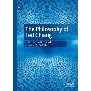 The Philosophy of Ted Chiang