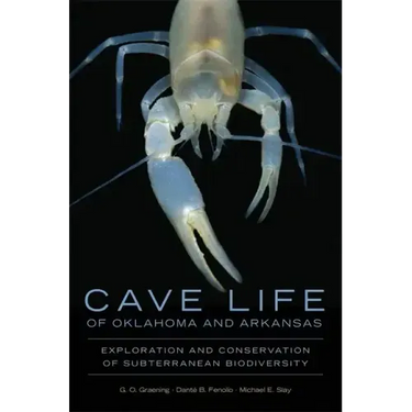 Cave Life of Oklahoma and Arkansas: Exploration and Conservation of Subterranean Biodiversity Volume 10