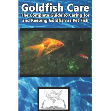 Goldfish Care: The Complete Guide to Caring for and Keeping Goldfish as Pet Fish