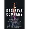 The Decisive Company: How High-Performance Organizations Connect Strategy to Execution