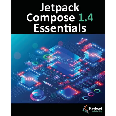 Jetpack Compose 1.4 Essentials: Developing Android Apps with Jetpack Compose 1.4, Android Studio, and Kotlin