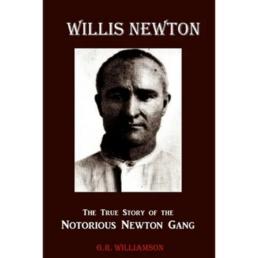 Willis Newton The True Story of the Notorious Newton Gang