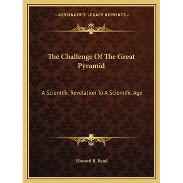 The Challenge Of The Great Pyramid: A Scientific Revelation To A Scientific Age